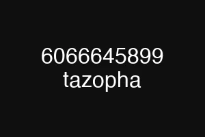 6066645899 tazopha