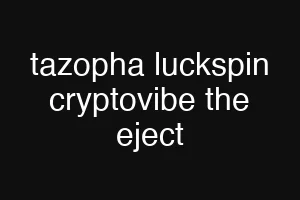 tazopha luckspin cryptovibe the eject